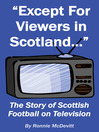 Except for Viewers in Scotland (eBook): The Story of Scottish Football on Television